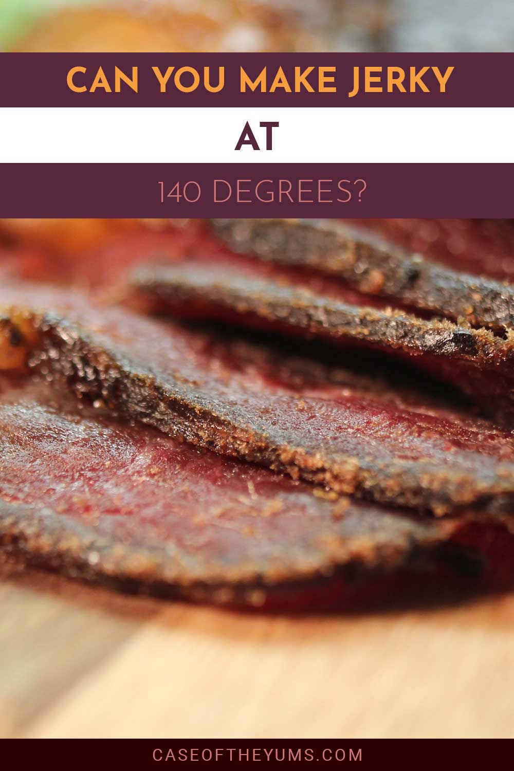 Jerky slices on a wooden surface - Can You Make them At 140 Degrees?
