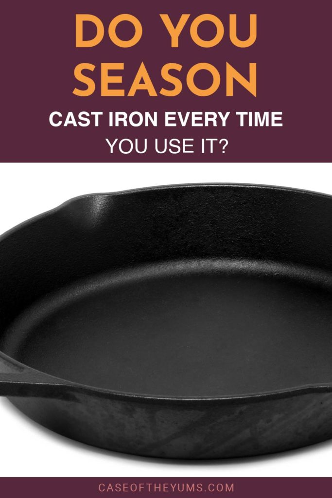 Do You Season Cast Iron Every Time You Use It? Case of The Yums