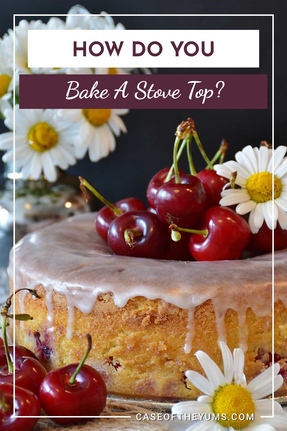 Cherries on a cake - How Do You Bake A Stove Top?